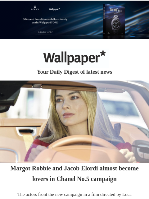 Plus, what to see at Art Basel Paris and 'deconstructed' desert living ‌ ‌ ‌ ‌ ‌ ‌ ‌ ‌ ‌ ‌ ‌ ‌ ‌ Wallpaper* Your Daily Digest of latest news Margot Robbie Margot Robbie and Jacob Elordi almost