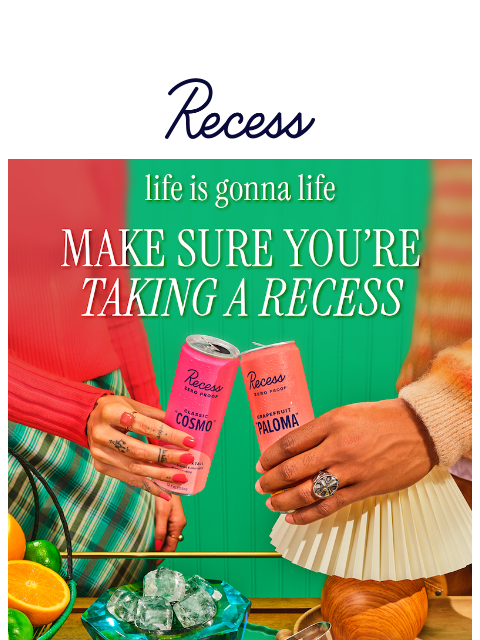 takearecess newsletter: keep “drinking” when life is life-ing