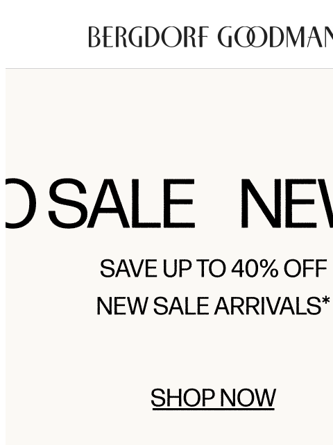 bergdorfgoodman newsletter: Just Added to Sale: Save Up to 40%