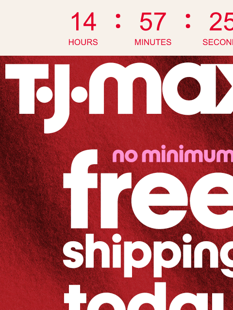 tjmaxx newsletter: FREE SHIPPING^ is back! 👏