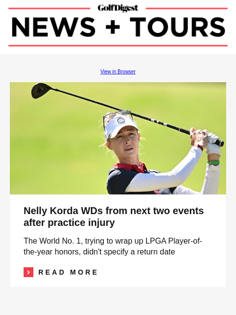 GolfDigest View in Browser Nelly Korda Nelly Korda WDs from next two events after practice injury The World No. 1, trying to wrap up LPGA Player-of-the-year honors, didn't specify a return date