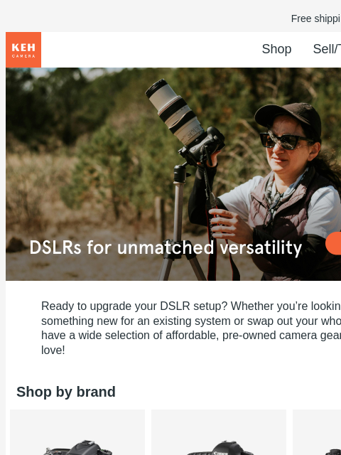 Amazing prices on popular DSLRs are just a click away — shop now! Free shipping on orders $75+ KEH logo Shop Sell/Trade Blog Shop DSLR Shop DSLR Ready to upgrade your DSLR setup? Whether you're