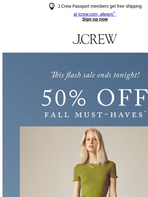 jcrew newsletter: Last chance to shop 50% off fall must-haves…