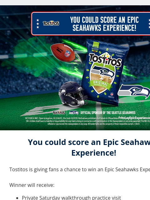seahawksemail newsletter: Score an Epic Seahawks Experience from TOSTITOS®!