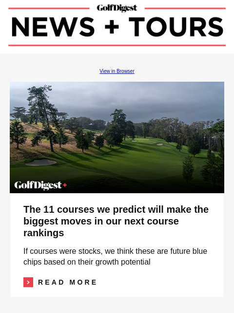 GolfDigest View in Browser Olympic Club The 11 courses we predict will make the biggest moves in our next course rankings If courses were stocks, we think these are future blue chips based on their