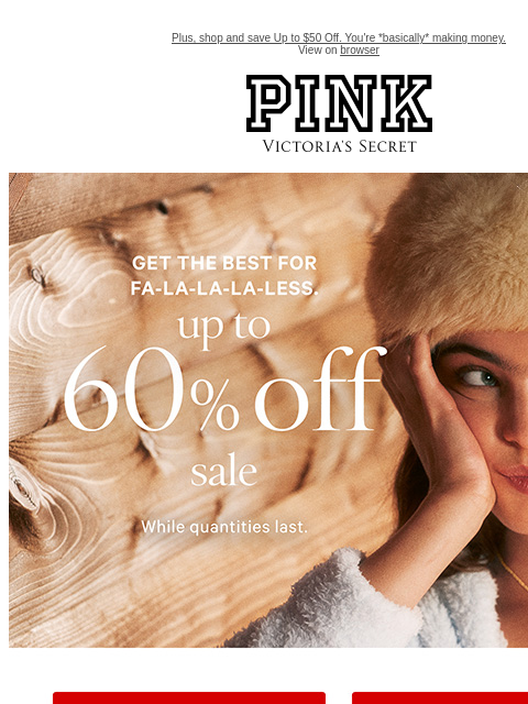 Plus, shop and save Up to $50 Off. You're *basically* making money. View on browser PINK Victoria's Secret VSCC Available Credit feature cta cta Shop Now Shop Bras Shop Panties Shop Sleep Shop