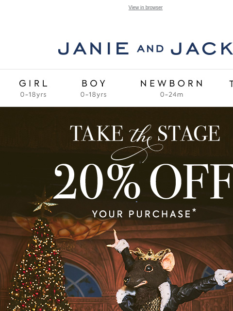 Tailor-made for the holidays. View in browser Stores Janie and Jack Girl Boy Newborn Tween Janie and Jack Girl Boy Newborn Tween 20% off your purchase Shop Now Find A Store Shop Now Use code: GIFT24