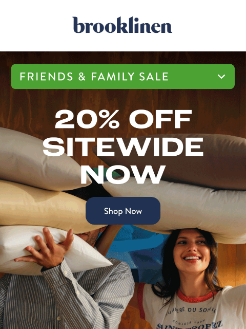 brooklinen newsletter: 20% Off Friends & Family Sale Starts NOW