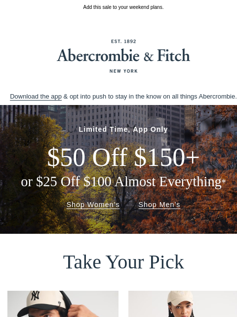 abercrombie newsletter: App Only: $50 OFF $150+ or $25 OFF $100 almost eve...
