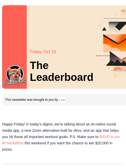 Plus, a developer-orientated Zoom alternative Product Hunt Friday, Oct 18 The Leaderboard This newsletter was brought to you by Happy Friday! In today's digest, we're talking about an AI-native