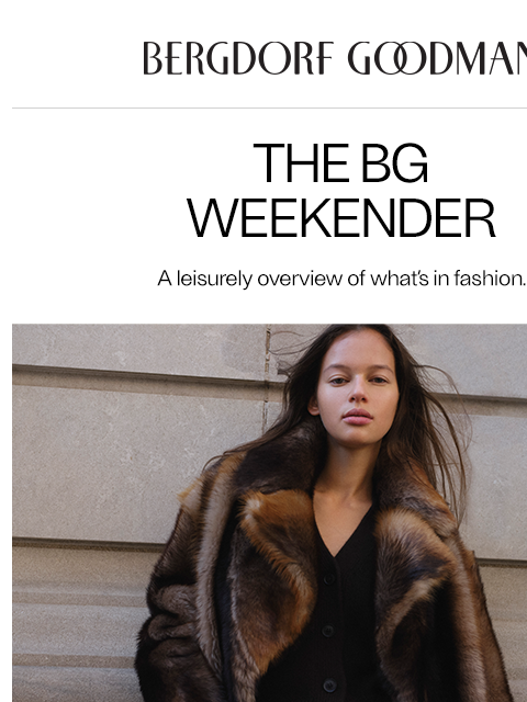 bergdorfgoodman newsletter: The BG Weekender: Hot Fuzz