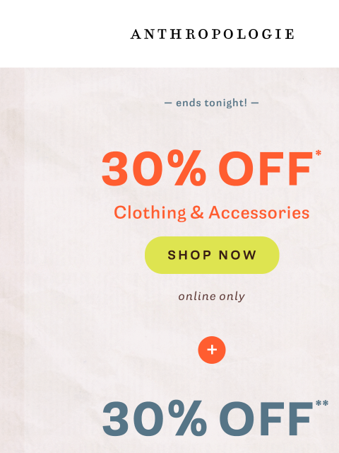 anthropologie newsletter: 30% off clothing & accessories ends tonight!