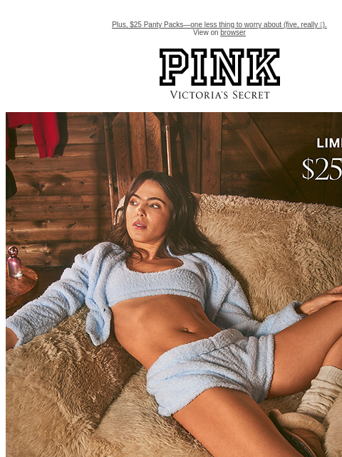 Plus, $25 Panty Packs—one less thing to worry about (five, really 🩲). View on browser PINK Victoria's Secret VSCC Available Credit feature cta cta Shop Now Shop now Shop Now Shop Now Shop Now Find