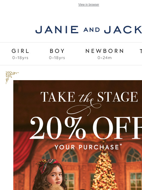 It's our most-loved holiday look. View in browser Stores Janie and Jack Girl Boy Newborn Tween Janie and Jack Girl Boy Newborn Tween 20% off your purchase Girl Boy Newborn Girl Newborn Boy