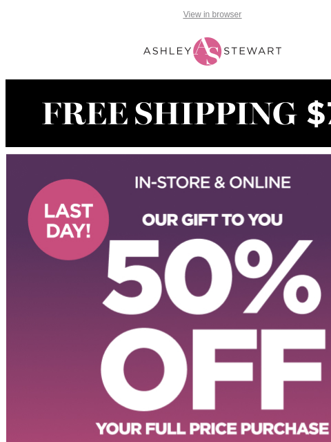 ashleystewart newsletter: π¨ LAST DAY to celebrate our birthday with 50% off...