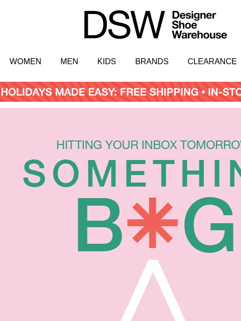 dsw newsletter: Tomorrowโs gonna be a BIG deal ๐คฏ