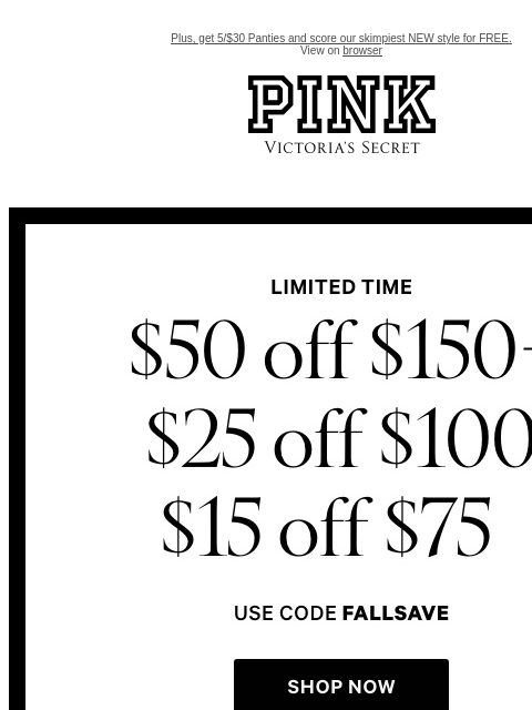 Plus, get 5/$30 Panties and score our skimpiest NEW style for FREE. View on browser PINK Victoria's Secret VSCC Available Credit feature cta cta Shop Now Shop Now Shop Now Shop Now Shop Apparel