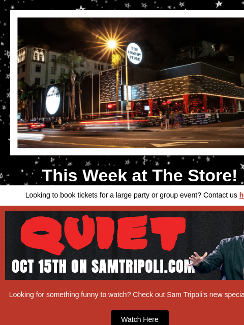 Coming Up at The Store This Week at The Store! Looking to book tickets for a large party or group event? Contact us here Looking for something funny to watch? Check out Sam Tripoli's new special