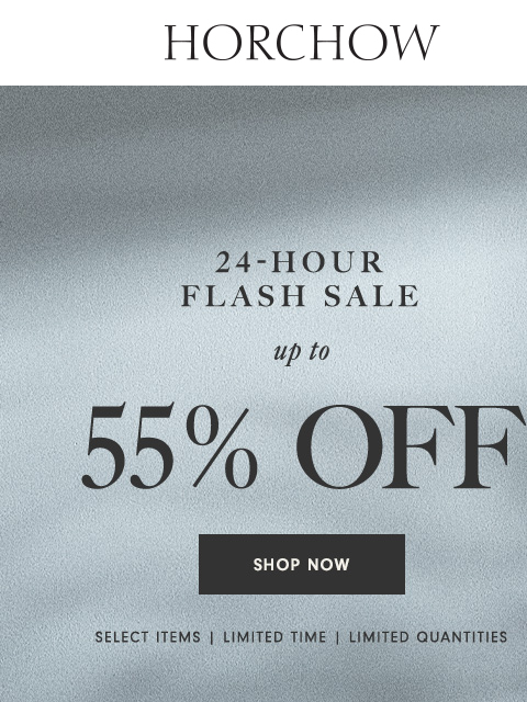 horchow newsletter: Our 24-hour Flash Sale begins now!