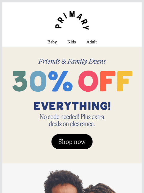 primary newsletter: Friends & Family Event = 30% Off Sitewide 🛍️