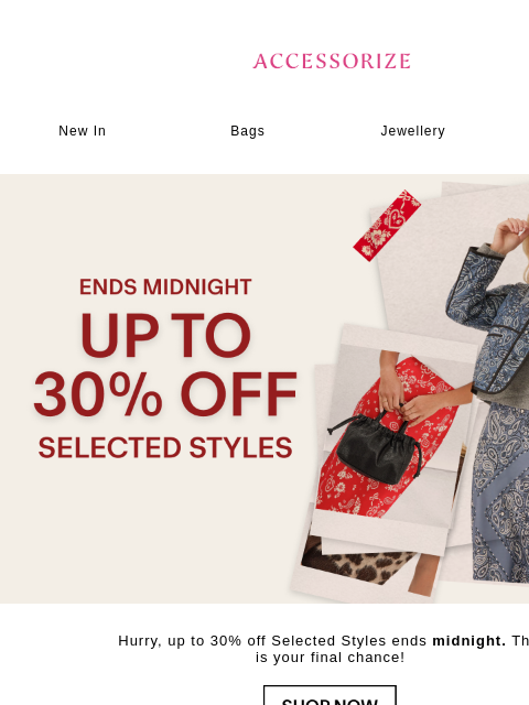 accessorize newsletter: Ends midnight: Up to 30% off Selected Styles
