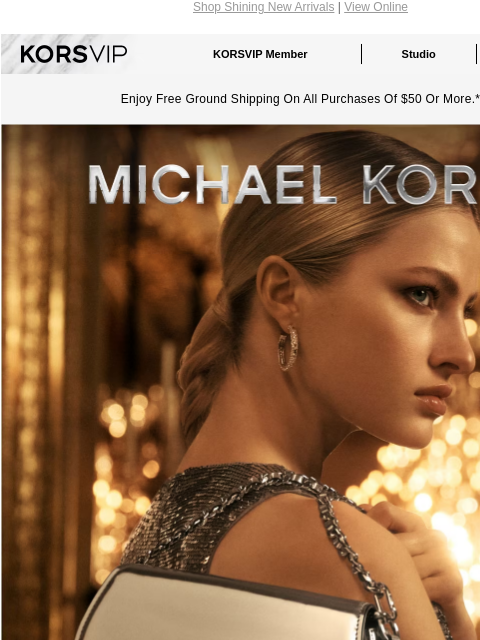 Shop Shining New Arrivals | View Online KORSVIP KORSVIP Member Studio Points: 100 Enjoy Free Ground Shipping On All Purchases Of $50 Or More.* MICHAEL KORS IMAGE METAL WINNERS There's no denying