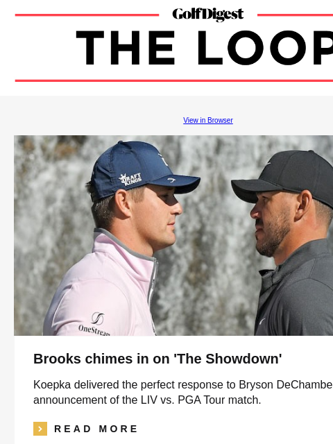 GolfDigest View in Browser Brooks chimes in on 'The Showdown' Koepka delivered the perfect response to Bryson DeChambeau's announcement of the LIV vs. PGA Tour match. icon_arrow_read_more