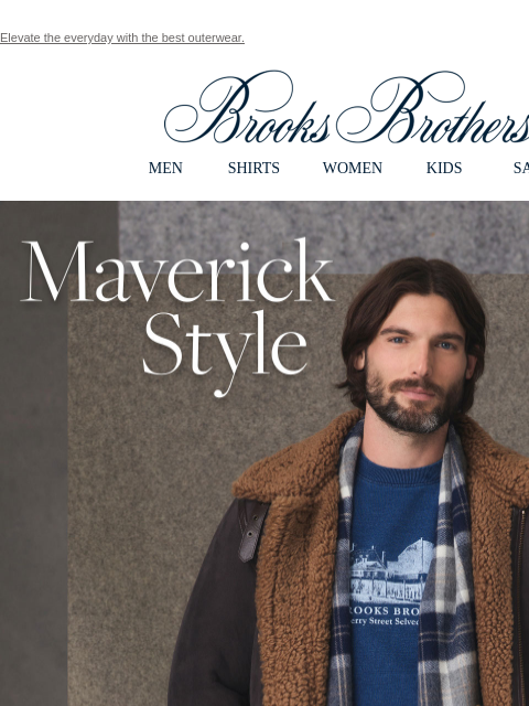 Elevate the everyday with the best outerwear. View in web browser Brooks Brothers MEN SHIRTS WOMEN KIDS SALE Maverick Style. A hero piece that makes one of the season's handsomest statements: The