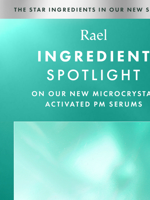 getrael newsletter: Still thinking about our new Microcrystal Serums?