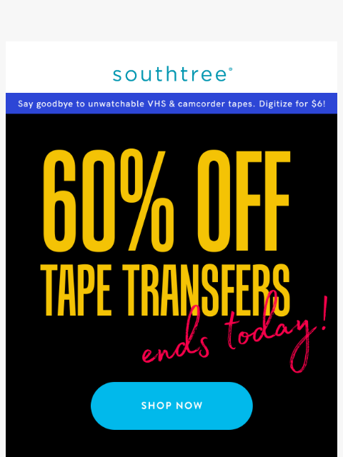 southtree newsletter: Ends Today!! Save over 60% on Tape Transfers… NOW!