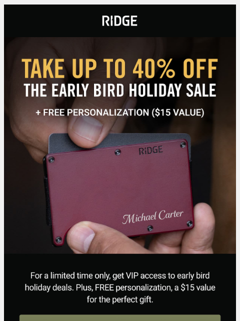 ridge newsletter: EARLY Holiday Deals Up to 40% Off Sitewide