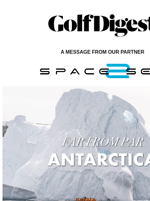 Golf Digest Logo A MESSAGE FROM OUR PARTNER Antarctica Awaits: Experience the Majesty of the Frozen Continent Discover the untouched beauty of Antarctica on the Space2Sea Voyage of Legends aboard the