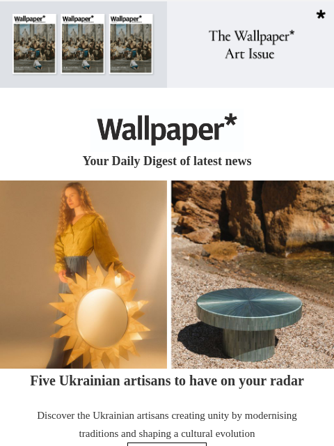 Plus, lesser-known LA galleries, Brâncuși-inspired sex toys and an ultra-efficient Volvo ‌ ‌ ‌ ‌ ‌ ‌ ‌ ‌ ‌ ‌ ‌ ‌ ‌ Wallpaper* Your Daily Digest of latest news Ukrainian artists Five Ukrainian artisans