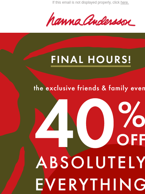 hannaandersson newsletter: 📣 LAST CALL: 40% Off EVERYTHING