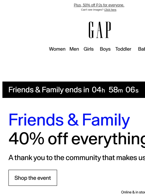 gap newsletter: Order before midnight: 40% off everything* is almo...