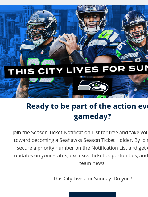 Join the free notification list today! View in Browser Ready to be part of the action every gameday? Join the Season Ticket Notification List for free and take your first step toward becoming a