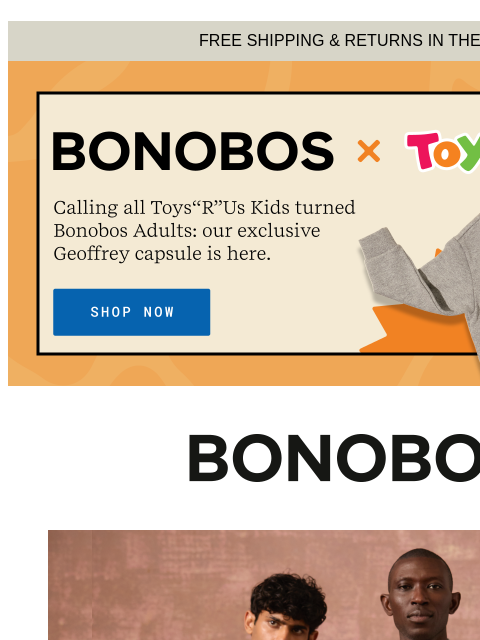 Of course you already knew that, right? Web Version FREE SHIPPING & RETURNS IN THE US Bonobos and ToysRUs Collab - Shop Now A Chino for any Scenario Our greatest joy? Chinos. Second greatest?