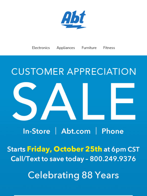 Up to 50% off on major appliances, TVs, electronics and more. Shop early, save big, and thank you for choosing Abt. ‌ ‌ ‌ ‌ ‌ ‌ ‌ ‌ ‌ ‌ ‌ ‌ ‌ ‌ ‌ ‌ ‌ ‌ ‌ ‌ ‌ ‌ ‌ ‌ ‌ ‌ ‌ ‌ ‌ ‌ ‌ ‌ ‌ ‌ Abt-Logo