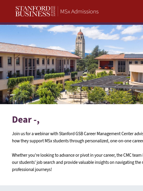 Join us online! Dear -, ﻿ Join us for a webinar with Stanford GSB Career Management Center advisors, who will share how they support MSx students through personalized, one-on-one career coaching.