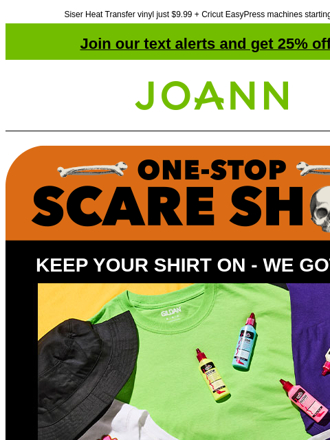 Siser Heat Transfer vinyl just $9.99 + Cricut EasyPress machines starting at $49! Join our text alerts and get 25% off! † Joann.com® KEEP YOUR SHIRT ON - WE GOT YOU 3 for $10 Just a t-shirt and a few