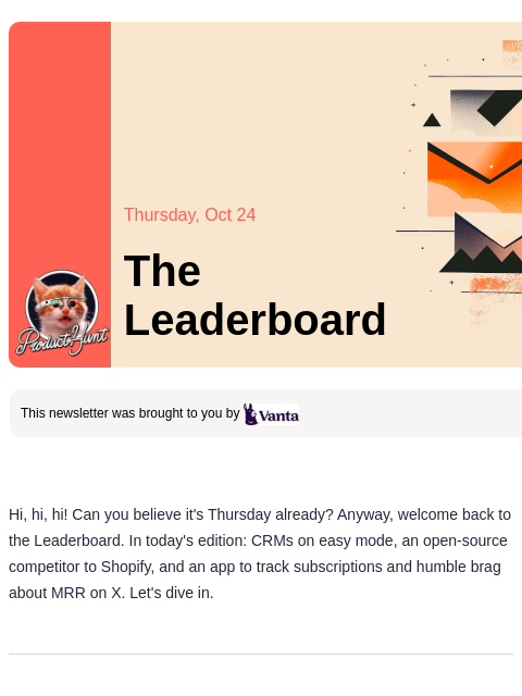 It's a great way to do some MRR humble bragging on X Product Hunt Thursday, Oct 24 The Leaderboard This newsletter was brought to you by Hi, hi, hi! Can you believe it's Thursday already?