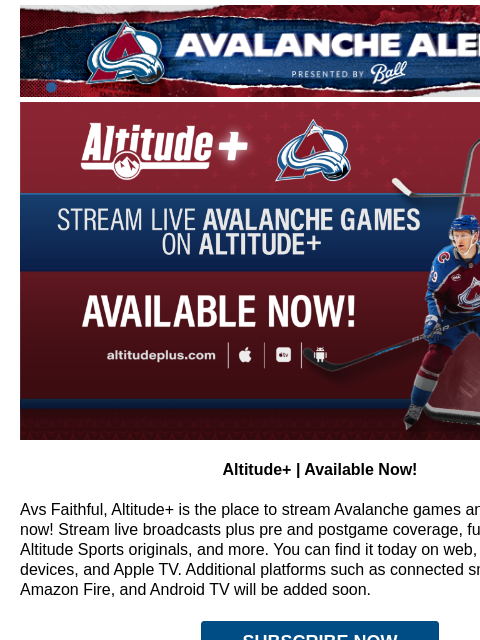 Avalanche vs. Kraken on 9NEWS | Altitude+ Launched! Avalanche Alert | The Official Newsletter for the Colorado Avalanche Altitude+ Available Now! Altitude+ | Available Now! Avs Faithful, Altitude+ is