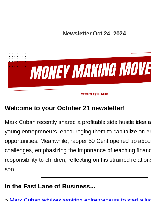 Newsletter Oct 24, 2024 Welcome to your October 21 newsletter! Mark Cuban recently shared a profitable side hustle idea aimed at young entrepreneurs, encouraging them to capitalize on emerging