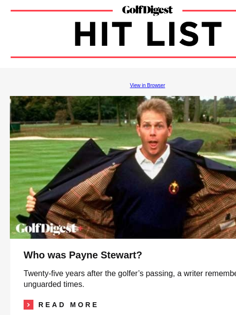 An inside look at the best drivers in golf GolfDigest View in Browser Payne Stewart Who was Payne Stewart? Twenty-five years after the golfer's passing, a writer remembers unguarded times.