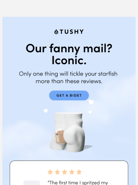 hellotushy newsletter: "My booty has ascended to nirvana."