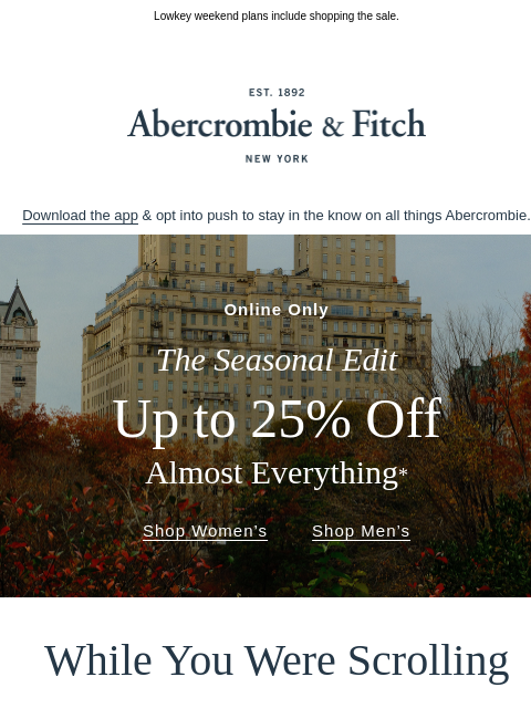 abercrombie newsletter: Up to 25% OFF almost everything* online.