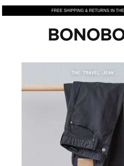 Because boxes are not comfortable, for starters. Web Version FREE SHIPPING & RETURNS IN THE US Bonobos Signatures - Travel Jeans Is it the comfort? Is it the colors? All we really know for sure is