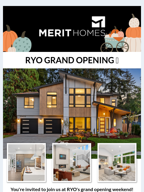 Inside: New Homes from the mid-$1.1Ms + Fall Activities in Kirkland, WA >>> Fall 2024 Header (2) RYO GRAND OPENING 🎉 MODEL HOME NOW OPEN You're invited to join us at RYO's grand