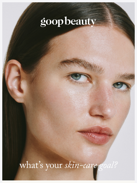 goop newsletter: what’s your skin-care goal?