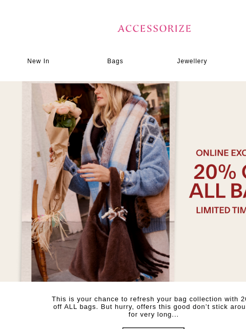 accessorize newsletter: ONLINE EXCLUSIVE: 20% off *all* bags!